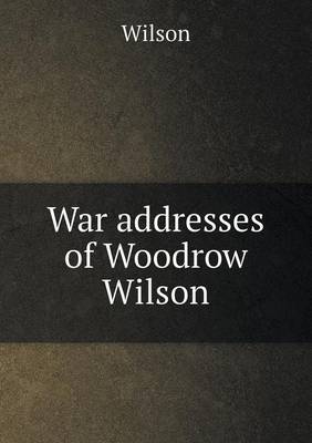 Book cover for War addresses of Woodrow Wilson