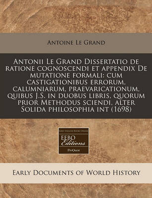 Book cover for Antonii Le Grand Dissertatio de Ratione Cognoscendi Et Appendix de Mutatione Formali