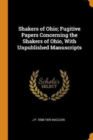 Cover of Shakers of Ohio; Fugitive Papers Concerning the Shakers of Ohio, with Unpublished Manuscripts