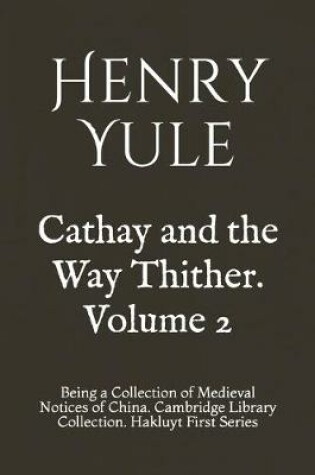 Cover of Cathay and the Way Thither. Volume 2
