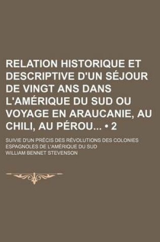 Cover of Relation Historique Et Descriptive D'Un Sejour de Vingt ANS Dans L'Amerique Du Sud Ou Voyage En Araucanie, Au Chili, Au Perou (2 ); Suivie D'Un Precis Des Revolutions Des Colonies Espagnoles de L'Amerique Du Sud