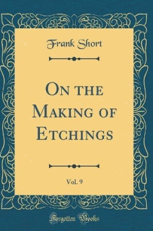 Cover of On the Making of Etchings, Vol. 9 (Classic Reprint)