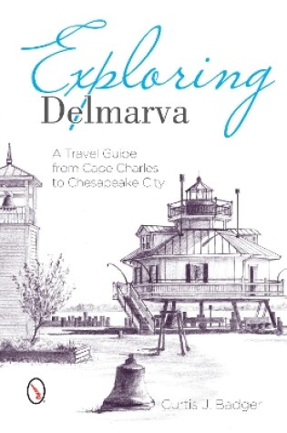 Cover of Exploring Delmarva: A Travel Guide from Cape Charles to Chesapeake City