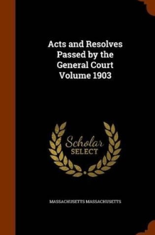 Cover of Acts and Resolves Passed by the General Court Volume 1903