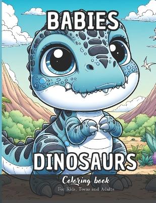 Book cover for Babies Dinosaurs Coloring Book for Kids, Teens and Adutls