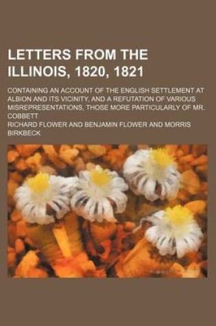 Cover of Letters from the Illinois, 1820, 1821; Containing an Account of the English Settlement at Albion and Its Vicinity, and a Refutation of Various Misrepresentations, Those More Particularly of Mr. Cobbett