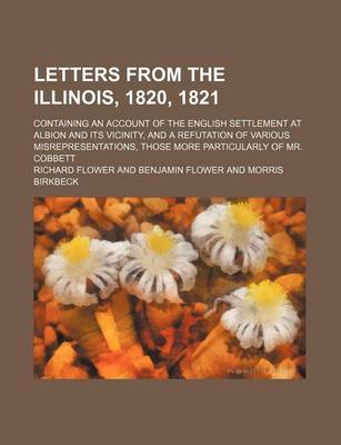 Book cover for Letters from the Illinois, 1820, 1821; Containing an Account of the English Settlement at Albion and Its Vicinity, and a Refutation of Various Misrepresentations, Those More Particularly of Mr. Cobbett