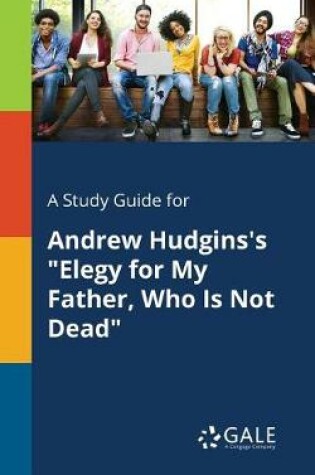 Cover of A Study Guide for Andrew Hudgins's Elegy for My Father, Who Is Not Dead
