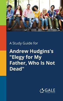 Book cover for A Study Guide for Andrew Hudgins's Elegy for My Father, Who Is Not Dead