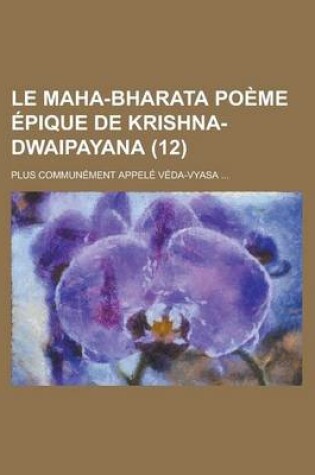 Cover of Le Maha-Bharata Poeme Epique de Krishna-Dwaipayana; Plus Communement Appele Veda-Vyasa ... (12)