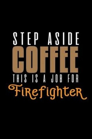 Cover of Step aside coffee. This is a job for firefighter