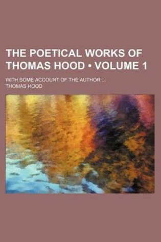 Cover of The Poetical Works of Thomas Hood (Volume 1); With Some Account of the Author