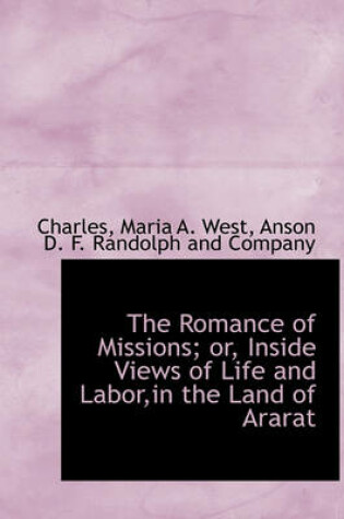 Cover of The Romance of Missions; Or, Inside Views of Life and Labor, in the Land of Ararat