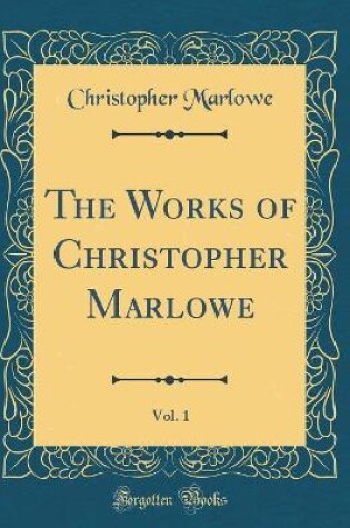 Cover of The Works of Christopher Marlowe, Vol. 1 (Classic Reprint)