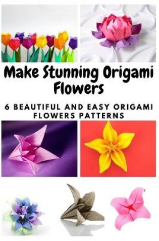 Cover of Make Stunning Origami Flowers