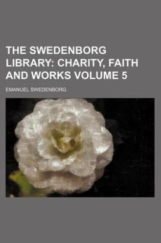 Cover of The Swedenborg Library; Charity, Faith and Works Volume 5