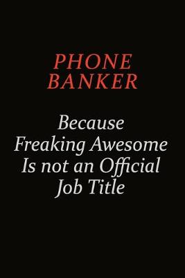 Book cover for Phone Banker Because Freaking Awesome Is Not An Official Job Title