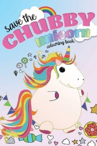 Cover of Save The Chubby Unicorn Colouring Book