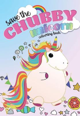 Book cover for Save The Chubby Unicorn Colouring Book