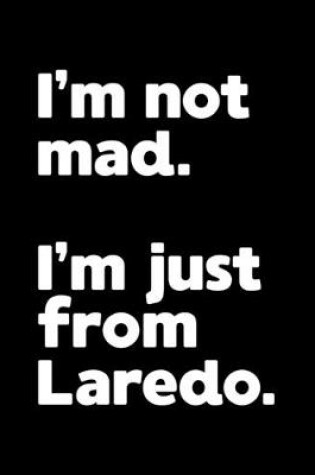 Cover of I'm not mad. I'm just from Laredo.