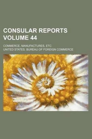 Cover of Consular Reports Volume 44; Commerce, Manufactures, Etc