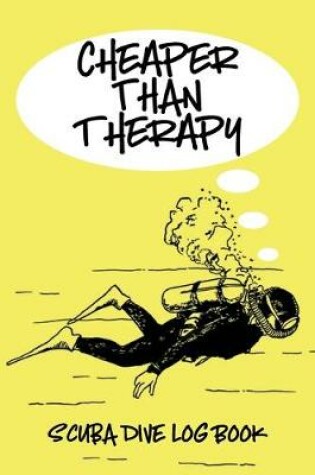 Cover of Cheaper Than Therapy Scuba Dive Log Book