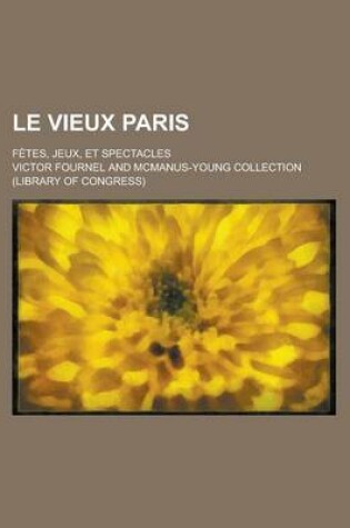 Cover of Le Vieux Paris; Fetes, Jeux, Et Spectacles