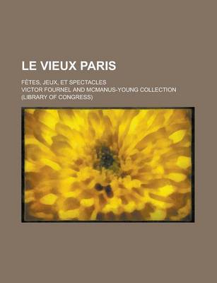 Book cover for Le Vieux Paris; Fetes, Jeux, Et Spectacles