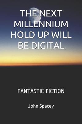 Book cover for The Next Millennium Hold Up Will Be Digital