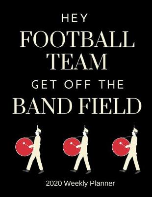 Book cover for Hey Football Team Get Off The Band Field - 2020 Weekly Planner