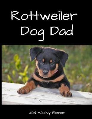 Book cover for Rottweiler Dog Dad 2019 Weekly Planner