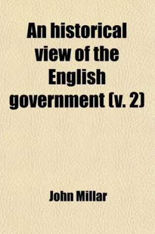 Cover of An Historical View of the English Government (Volume 2); From the Settlement of the Saxons in Britain, to the Revolutin in 1688 to Which Are Subjoine