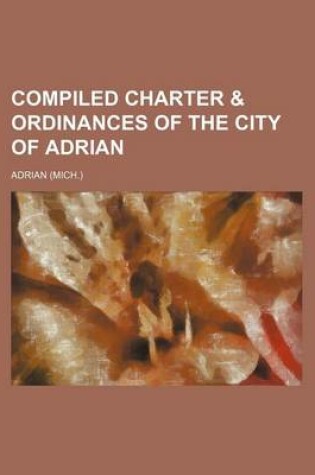 Cover of Compiled Charter & Ordinances of the City of Adrian