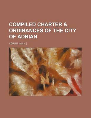 Book cover for Compiled Charter & Ordinances of the City of Adrian