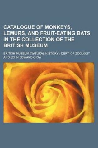 Cover of Catalogue of Monkeys, Lemurs, and Fruit-Eating Bats in the Collection of the British Museum