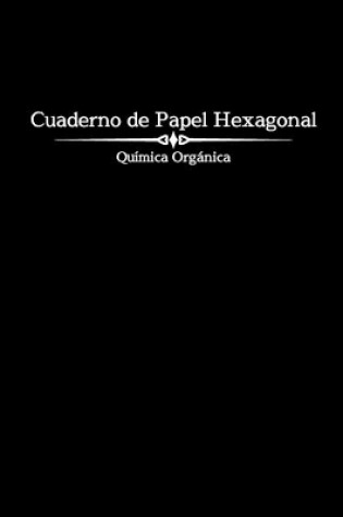 Cover of Cuaderno de Papel Hexagonal - Química Orgánica