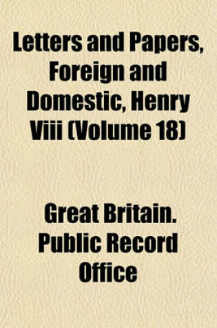 Cover of Letters and Papers, Foreign and Domestic, Henry VIII (Volume 18)