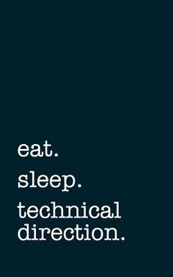 Book cover for eat. sleep. technical direction. - Lined Notebook