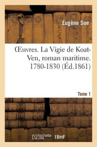 Cover of Oeuvres. La Vigie de Koat-Ven, Roman Maritime. 1780-1830. Tome 1