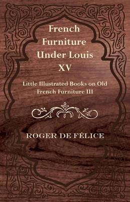 Book cover for French Furniture Under Louis XV - Little Illustrated Book on Old French Furniture III