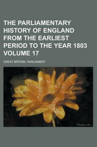 Cover of The Parliamentary History of England from the Earliest Period to the Year 1803 Volume 17