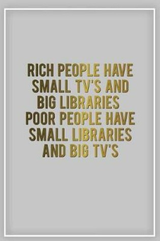 Cover of Rich People Have Small TVs and Big Libraries Poor People Have Small Libraries...