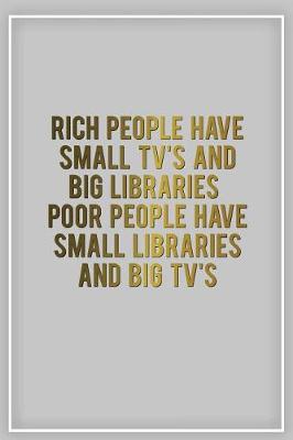 Cover of Rich People Have Small TVs and Big Libraries Poor People Have Small Libraries...