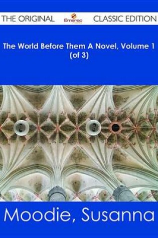 Cover of The World Before Them a Novel, Volume 1 (of 3) - The Original Classic Edition