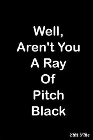 Cover of Well Aren't You A Ray Of Pitch Black