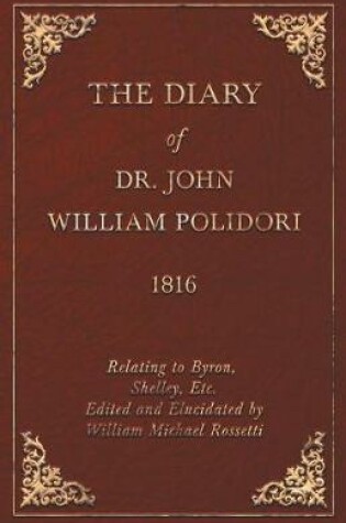 Cover of The Diary of Dr. John William Polidori - 1816 - Relating to Byron, Shelley, Etc. Edited and Elucidated by William Michael Rossetti