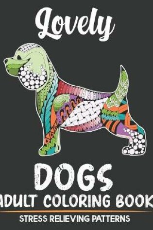 Cover of Lovely Dogs Adult Coloring Book Stress Relieving Patterns