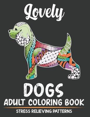 Book cover for Lovely Dogs Adult Coloring Book Stress Relieving Patterns