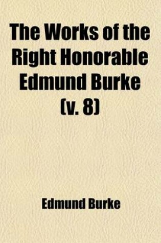 Cover of The Works of the Right Honorable Edmund Burke (Volume 8)