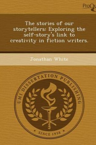 Cover of The Stories of Our Storytellers: Exploring the Self-Story's Link to Creativity in Fiction Writers